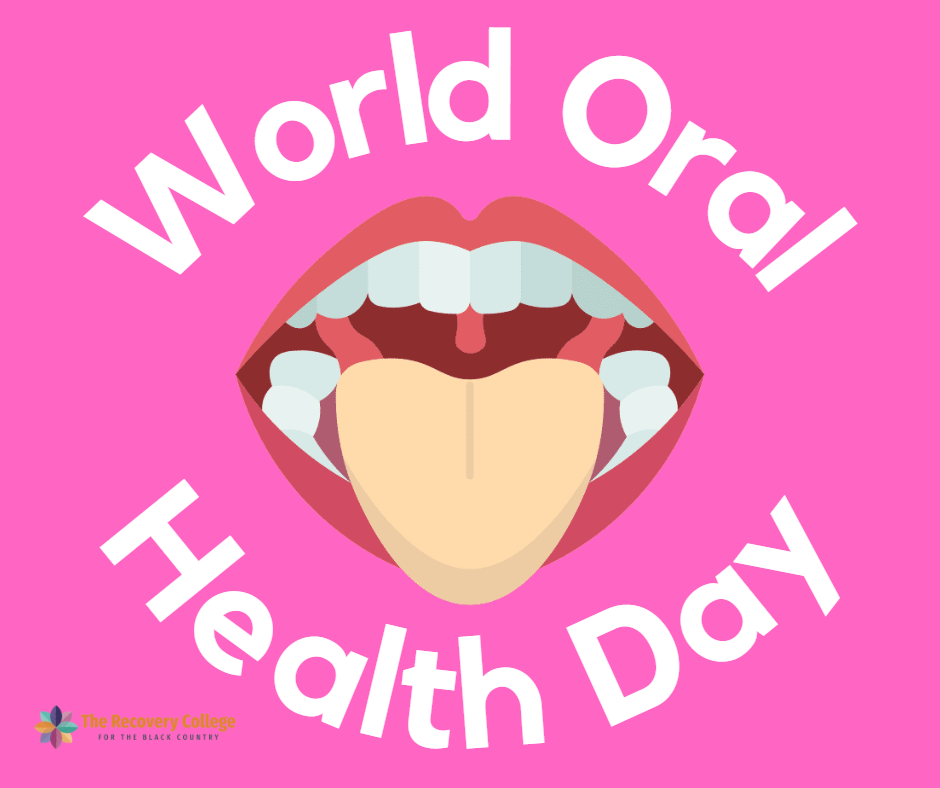 Image shows bright pink background with a simplified picture of an open mouth in the middle. Surrounding the mouth is curved text that reads: World Oral Health Day. The recovery college logo is in the bottom left.